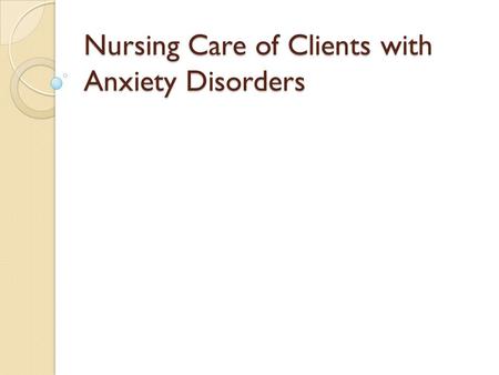 Nursing Care of Clients with Anxiety Disorders