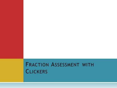 F RACTION A SSESSMENT WITH C LICKERS. S OLVE Adding fractions with a common denominator: Add the numerators, but the denominators stay the same.