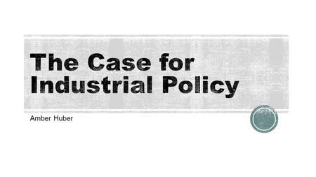 Amber Huber.  Government intervention to give economic opportunities to production sectors that wouldn’t have occurred without said intervention.  Three.