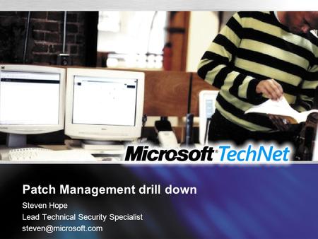 Patch Management drill down Steven Hope Lead Technical Security Specialist