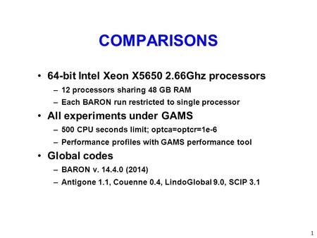 COMPARISONS 64-bit Intel Xeon X5650 2.66Ghz processors –12 processors sharing 48 GB RAM –Each BARON run restricted to single processor All experiments.