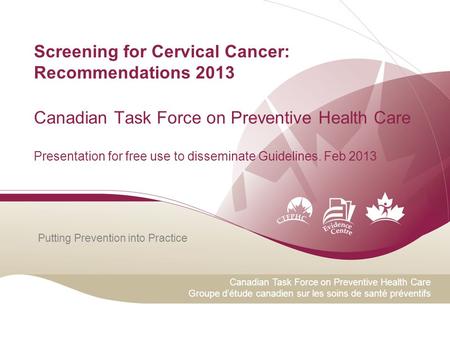 Putting Prevention into Practice Canadian Task Force on Preventive Health Care Groupe d’étude canadien sur les soins de santé préventifs Screening for.