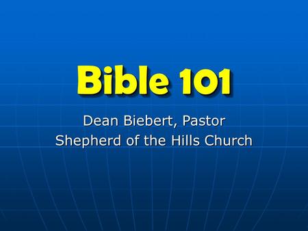 Bible 101 Dean Biebert, Pastor Shepherd of the Hills Church.