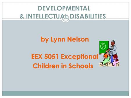 DEVELOPMENTAL & INTELLECTUAL DISABILITIES. DEVELOPMENTAL DISABILITIES Developmental disabilities are a diverse group of severe chronic conditions that.