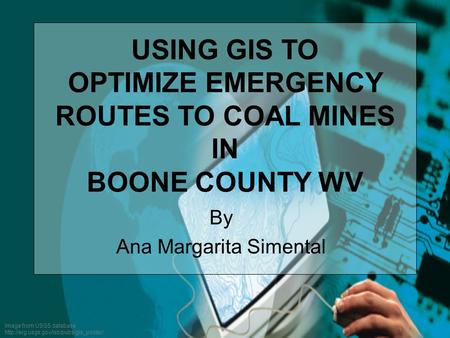 Image from USGS database  By Ana Margarita Simental USING GIS TO OPTIMIZE EMERGENCY ROUTES TO COAL MINES IN BOONE.