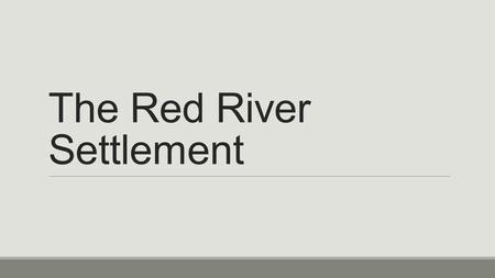 The Red River Settlement. Shape of the Class -Battle of 7 Oaks -Selkirk Settlement -Reading a Letter -Answer Comparing.