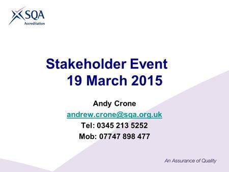 Stakeholder Event 19 March 2015 Andy Crone Tel: 0345 213 5252 Mob: 07747 898 477.