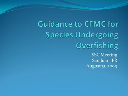 SSC Meeting San Juan, PR August 31, 2009. Clarification regarding recommendations The Scientific and Statistical Committee (SSC) has previously stated.