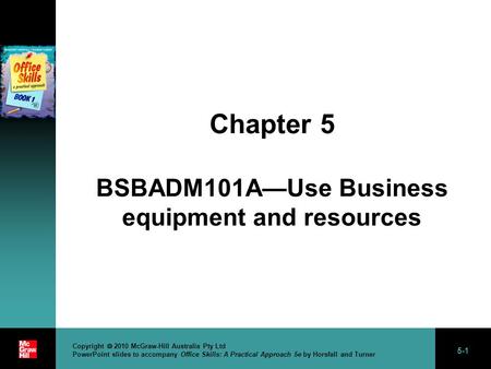 5-1 Copyright  2010 McGraw-Hill Australia Pty Ltd PowerPoint slides to accompany Office Skills: A Practical Approach 5e by Horsfall and Turner Chapter.