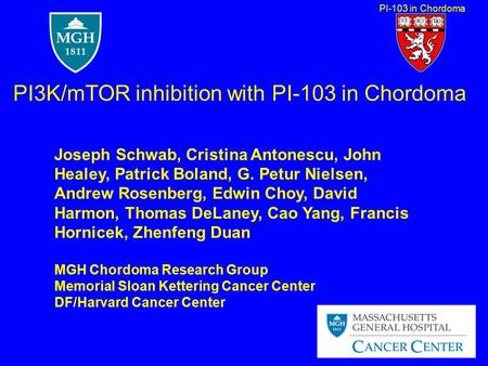 PI-103 in Chordoma Joseph Schwab, Cristina Antonescu, John Healey, Patrick Boland, G. Petur Nielsen, Andrew Rosenberg, Edwin Choy, David Harmon, Thomas.