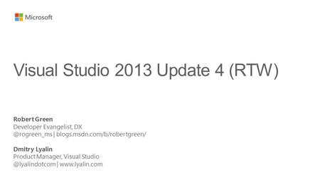 Robert Green Developer Evangelist, | blogs.msdn.com/b/robertgreen/ Dmitry Lyalin Product Manager, Visual |