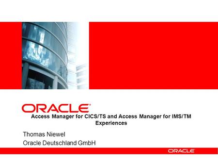 Access Manager for CICS/TS and Access Manager for IMS/TM Experiences Thomas Niewel Oracle Deutschland GmbH.