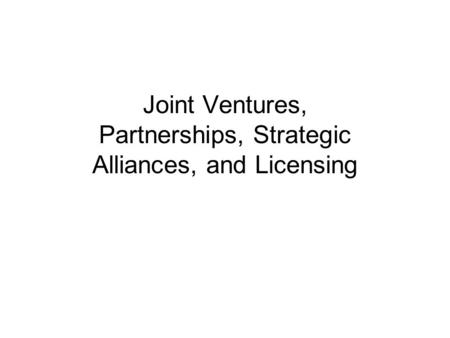 Joint Ventures, Partnerships, Strategic Alliances, and Licensing