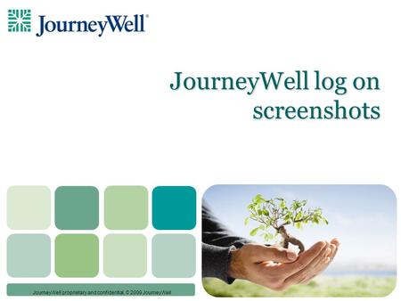 © JourneyWell proprietary and confidential, © 2009 JourneyWell JourneyWell log on screenshots.