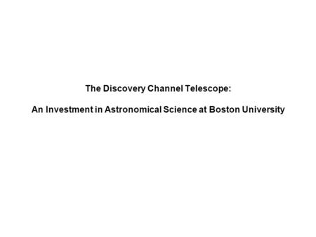 The Discovery Channel Telescope: An Investment in Astronomical Science at Boston University.