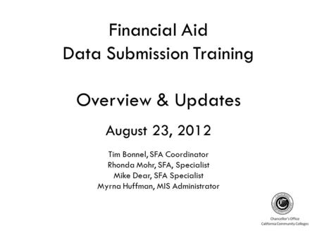 Financial Aid Data Submission Training Overview & Updates August 23, 2012 Tim Bonnel, SFA Coordinator Rhonda Mohr, SFA, Specialist Mike Dear, SFA Specialist.