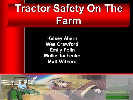 Tractor Safety On The Farm Kelsey Ahern Wes Crawford Emily Folin Mollie Tachenko Matt Withers.