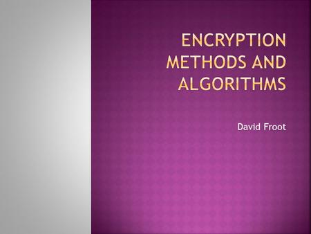 David Froot.  How do we transmit information and data, especially over the internet, in a way that is secure and unreadable by anyone but the sender.