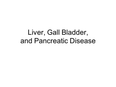 Liver, Gall Bladder, and Pancreatic Disease. Manifestations of Liver Disease Inflammation - Hepatitis –Elevated AST, ALT –Steatosis –Enlarged Liver Portal.