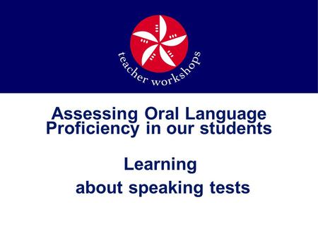 Assessing Oral Language Proficiency in our students Learning about speaking tests.