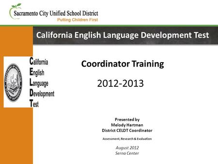 California English Language Development Test Coordinator Training Presented by Melody Hartman District CELDT Coordinator Assessment, Research & Evaluation.