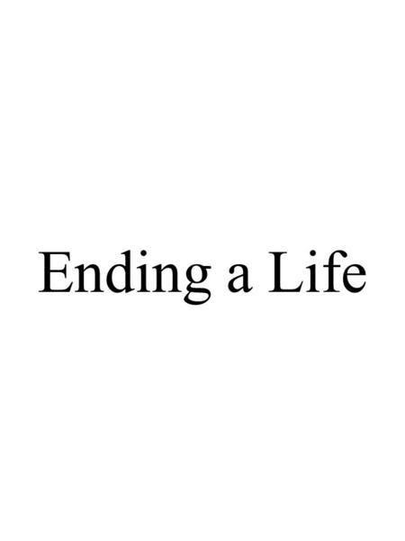 Ending a Life. Physician-Assisted Suicide Questions to be answered (in the order listed): 1) Is suicide ever morally permissible? If so, under what conditions?