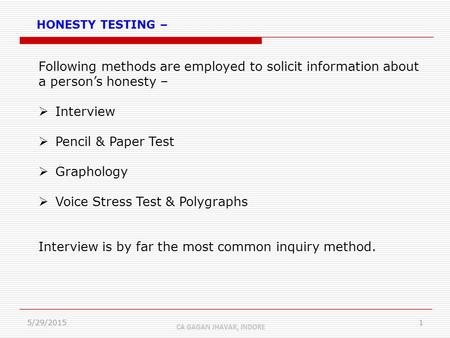 Following methods are employed to solicit information about a person’s honesty –  Interview  Pencil & Paper Test  Graphology  Voice Stress Test &