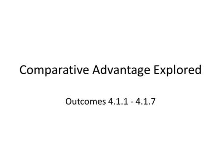 Comparative Advantage Explored Outcomes 4.1.1 - 4.1.7.