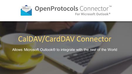 Allows Microsoft Outlook® to integrate with the rest of the World CalDAV/CardDAV Connector.