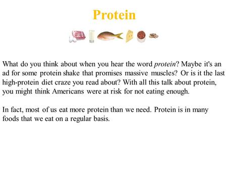 Protein What do you think about when you hear the word protein? Maybe it's an ad for some protein shake that promises massive muscles? Or is it the last.