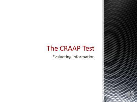 Evaluating Information The CRAAP Test When you search for information, you’ll easily find a lot of it…but is it good information? That’s up to you to.