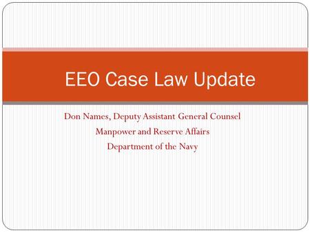 Don Names, Deputy Assistant General Counsel Manpower and Reserve Affairs Department of the Navy EEO Case Law Update.