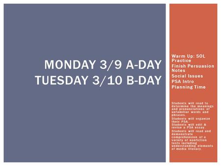 Warm Up: SOL Practice Finish Persuasion Notes Social Issues PSA Intro Planning Time MONDAY 3/9 A-DAY TUESDAY 3/10 B-DAY Students will read to determine.