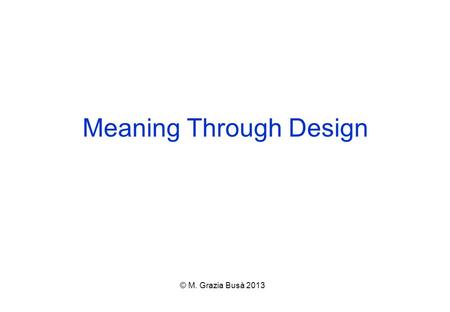 Meaning Through Design © M. Grazia Busà 2013. Functions of design  Attracts audiences  Guides readers through the publication  Communicates how to.