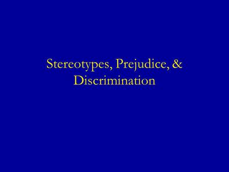 Stereotypes, Prejudice, & Discrimination