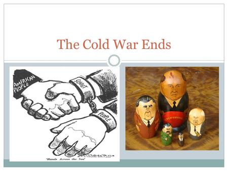 The Cold War Ends.