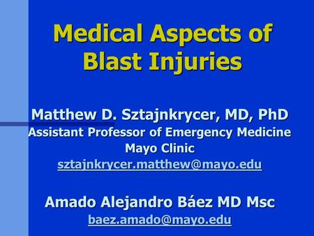 Medical Aspects of Blast Injuries Matthew D. Sztajnkrycer, MD, PhD Assistant Professor of Emergency Medicine Mayo Clinic