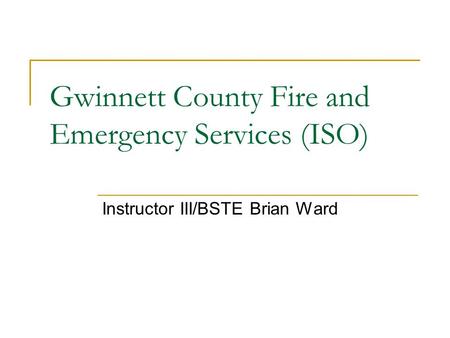 Gwinnett County Fire and Emergency Services (ISO) Instructor III/BSTE Brian Ward.