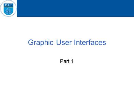 Graphic User Interfaces Part 1. Typical GUI Screen from Microsoft Word What GUI “components” can you see? –Menus? Buttons? Labels? What else? –Anything.