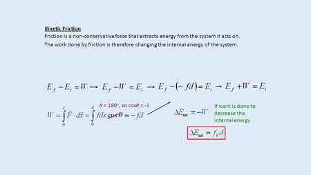 Kinetic Friction Friction is a non-conservative force that extracts energy from the system it acts on. The work done by friction is therefore changing.