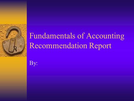 Fundamentals of Accounting Recommendation Report By: