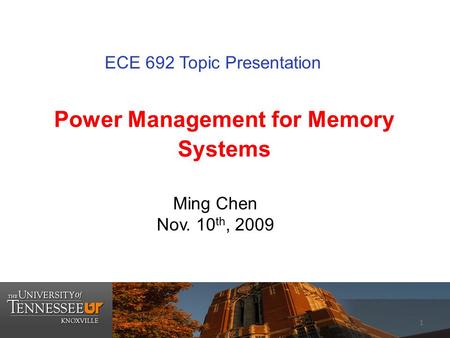 Power Management for Memory Systems Ming Chen Nov. 10 th, 2009 ECE 692 Topic Presentation 1.