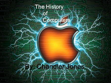 The History of Computers By: Chandler Jones The History of Computers.