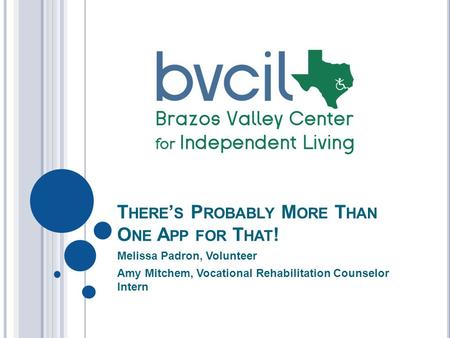T HERE ’ S P ROBABLY M ORE T HAN O NE A PP FOR T HAT ! Melissa Padron, Volunteer Amy Mitchem, Vocational Rehabilitation Counselor Intern.