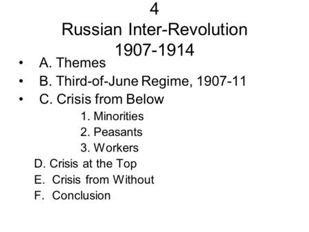 4 Russian Inter-Revolution 1907-1914 A. Themes B. Third-of-June Regime, 1907-11 C. Crisis from Below 1. Minorities 2. Peasants 3. Workers D. Crisis at.