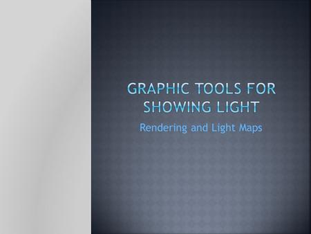 Rendering and Light Maps.  Draw the light that you want to create for the space.  Use yellow, yellow orange, orange pencils  Indicate where you wish.