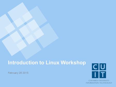 Introduction to Linux Workshop February 26 2015. Introduction Rob Lane & The HPC Support Team Research Computing Services CUIT.