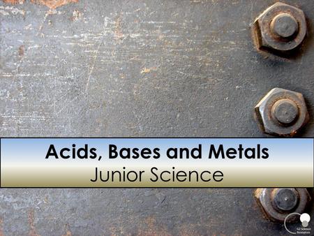 Acids, Bases and Metals Junior Science.