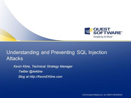 © 2010 Quest Software, Inc. ALL RIGHTS RESERVED Understanding and Preventing SQL Injection Attacks Kevin Kline, Technical Strategy Manager