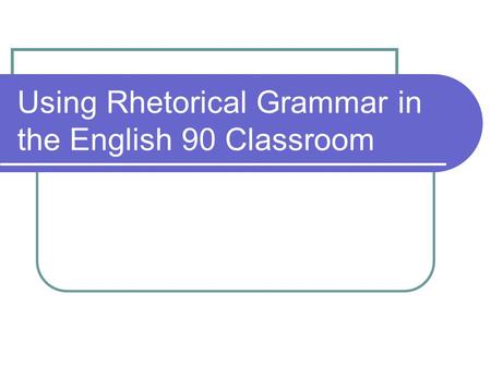 Using Rhetorical Grammar in the English 90 Classroom.